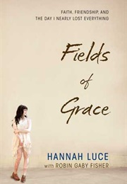 Fields of Grace: Faith, Friendship, and the Day I Nearly Lost Everyting (Hannah Luce)