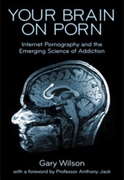 Your Brain on Porn: Internet Pornography and the Emerging Science of Addiction (Gary Wilson)