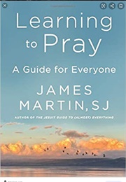 Learning to Pray a Guide for Everyone (James Martin, SJ)