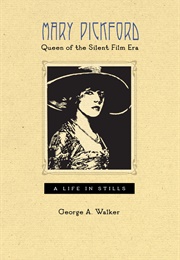 Mary Pickford, Queen of the Silent Film Era: A Life in Stills (George A.Walker)