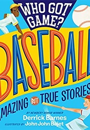 Who Got Game? Baseball: Amazing but True Stories! (Derrick Barnes)