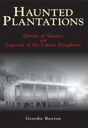 Haunted Plantations:: Ghosts of Slavery and Legends of the Cotton Kingdoms (Geordie Buxton)