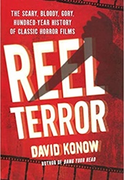 Reel Terror: The Scary, Bloody, Gory, Hundred-Year History of Classic Horror Films (David Konow)