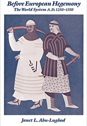 Before European Hegemony: The World System, AD 1250-1350 (Janet Abu-Lughod)
