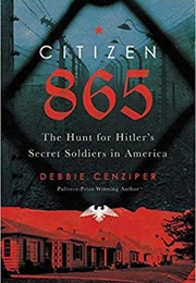 Citizen 865: The Hunt for Hitler&#39;s Hidden Soldier&#39;s in America (Debbie Cenziper)