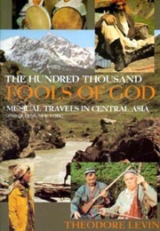The Hundred Thousand Fools of God: Musical Travels in Central Asia (And Queens, New York) (Theodore Levin)