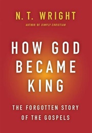 How God Became King: The Forgotten Story of the Gospels (N.T. Wright)