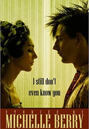 I Still Don't Even Know You (Michelle Berry)