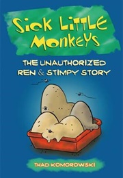 Sick Little Monkeys: The Unauthorized Ren & Stimpy Story (Thad Komorowski)