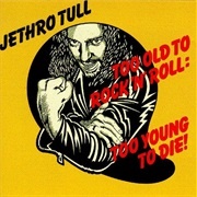 Jethro Tull  - Too Old to Rock 'N' Roll: Too Young to Die
