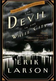 The Devil in the White City: Murder, Magic, and Madness at the Fair That Changed America (Erik Larson)