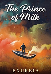 The Prince of Milk (Exurb1a)