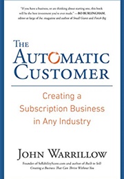 The Automatic Customer: Creating a Subscription Business in Any Industry (John Warrillow)