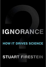 Ignorance: How It Drives Science (Firestein, Stuart)