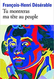 Tu Montreras Ma Tête Au Peuple (François-Henri Désérable)