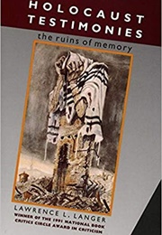 Holocaust Testimonies: The Ruins of Memory (Lawrence L. Langer)