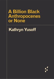 A Billion Black Anthropocenes or None (Kathryn Yusoff)