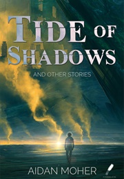 Tide of Shadows and Other Stories (Aidan Moher)