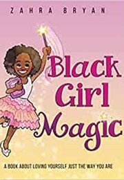 Black Girl Magic: A Book About Loving Yourself Just the Way You Are (Zahra Bryan)