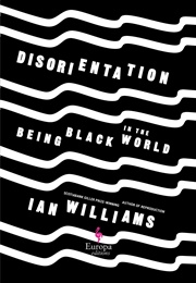 Disorientation: Being Black in the World (Ian Williams)