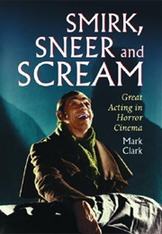 Smirk, Sneer and Scream: Great Acting in Horror Cinema (Mark Clark)