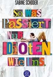 So Was Passiert Nur Idioten. Wie Uns (Sabine Schoder)