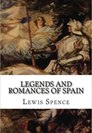 Legends & Romances of Spain (Lewis Spence)