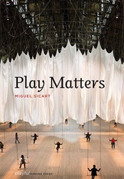 Play Matters (Playful Thinking) (Miguel Sicart)