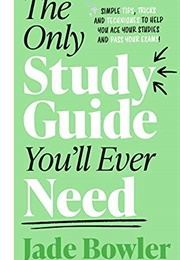 The Only Study Guide You&#39;ll Ever Need (Jade Bowler)