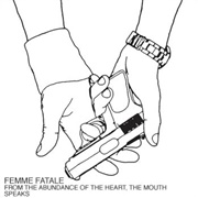 Femme Fatale - From the Abundance of the Heart, the Mouth Speaks