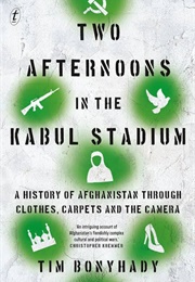 Two Afternoons in the Kabul Stadium (Tim Bonyhady)