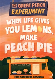 When Life Gives You Lemons, Make Peach Pie (Erin Soderberg Downing)