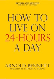How to Live on Twenty-Four Hours a Day (Arnold Bennett)