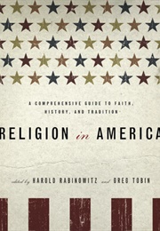Religion in America: A Comprehensive Guide to Faith, History, and Tradition (Harold Rabinowitz & Greg Tobin, Eds.)