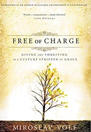 Free of Charge, Giving and Forgiving in a Culture Stripped of Grace (Volf, Miroslav)