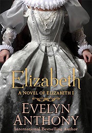 Elizabeth: A Novel of Elizabeth I (Evelyn Anthony)