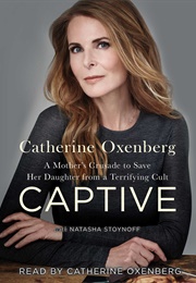 Captive: A Mother's Crusade to Save Her Daughter From the Terrifying Cult Nxivm (Catherine Oxenberg)