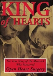 King of Hearts: The True Story of the Maverick Who Pioneered Open Heart Surgery (G Wayne Miller)