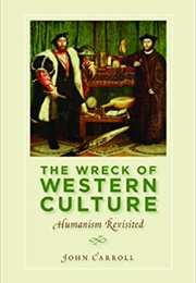 The Wreck of Western Culture: Humanism Revisited (John Carroll)
