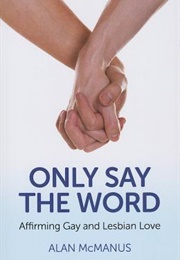 Only Say the Word: Affirming Gay and Lesbian Love (Alan McManus)