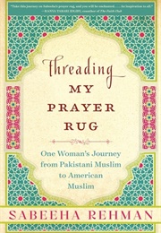 Threading My Prayer Rug: One Woman's Journey From Pakistani Muslim to American Muslim (Sabeeha Rehman)