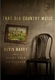 That Old Country Music: Stories (Kevin Barry)