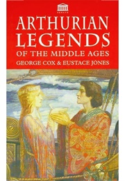 Arthurian Legends of the Middle Ages (George Cox &amp; Eustace Jones)