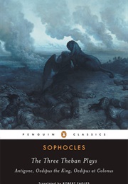 The Three Theban Plays: ANTIGONE, OEDIPUS THE KING, OEDIPUS AT COLONUS (Sophocles)