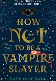 How Not to Be a Vampire Slayer (Katy Birchall)