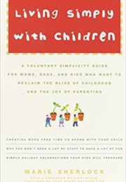 Living Simply With Children: A Voluntary Simplicity Guide for Moms, Dads, and Kids Who Want to Recla (Sherlock, Marie)