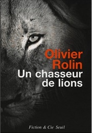 Un Chasseur De Lions (Olivier Rolin)