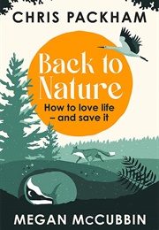 Back to Nature; How to Love Life and Save It (Chris Packham & Megan McCubbin)