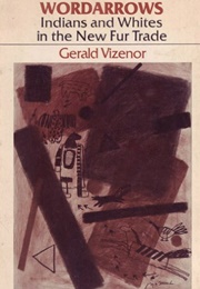 Wordarrows: Indians and Whites in the New Fur Trade (Gerald Vizenor)