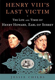 Henry VIII's Last Victim: The Life and Times of Henry Howard (Jessie Childs)
